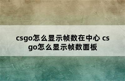 csgo怎么显示帧数在中心 csgo怎么显示帧数面板